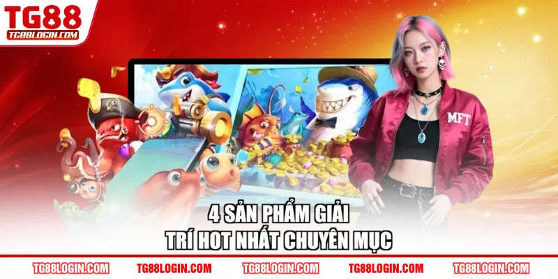 4 sản phẩm giải trí hot nhất chuyên mục