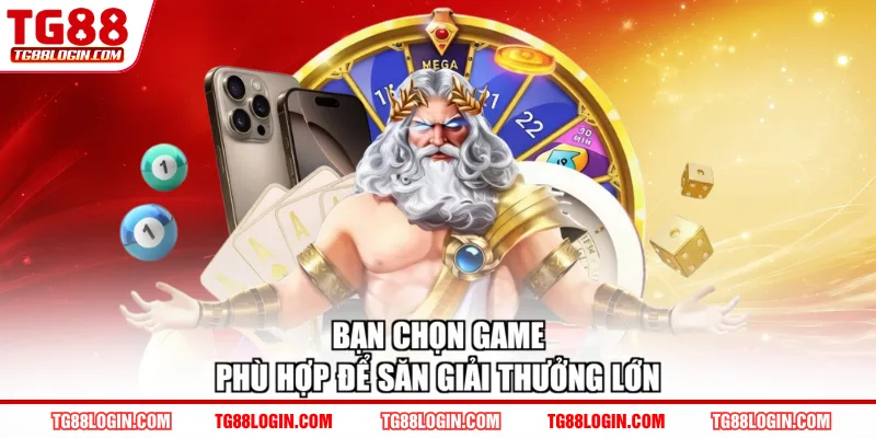 Bạn chọn game phù hợp để săn giải thưởng lớn