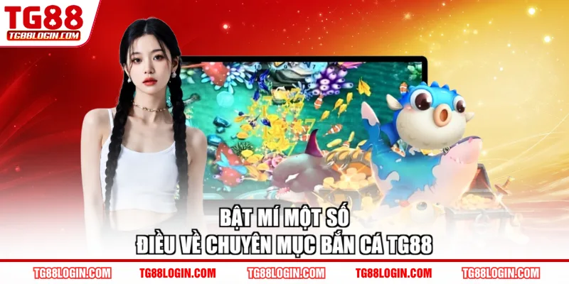 Bật mí một số điều về chuyên mục bắn cá TG88