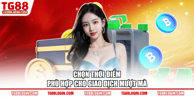 Chọn thời điểm phù hợp cho giao dịch mượt mà