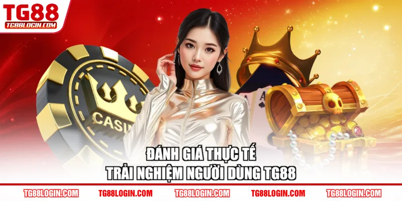 Đánh giá thực tế trải nghiệm người dùng TG88