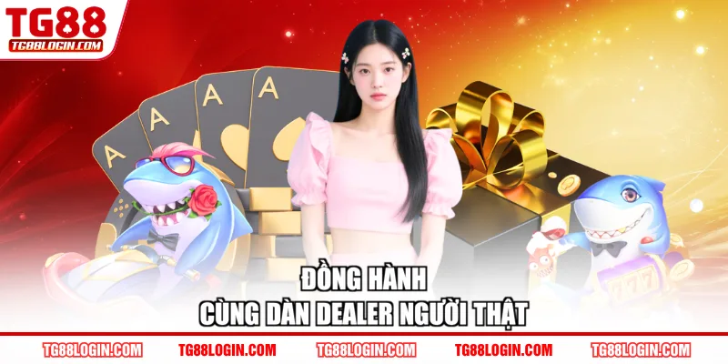 Đồng hành cùng dàn dealer người thật