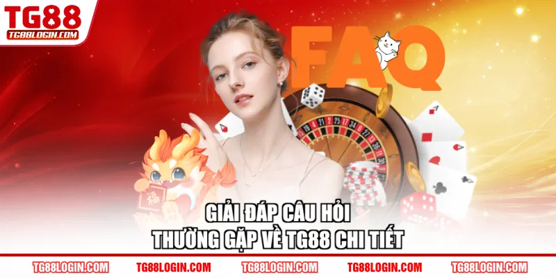Giải đáp câu hỏi thường gặp về TG88 chi tiết