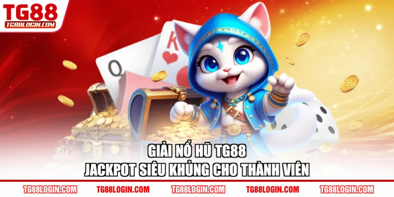 Giải nổ hũ TG88 Jackpot siêu khủng cho thành viên