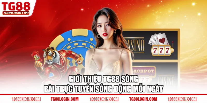 Giới thiệu TG88 sòng bài trực tuyến sống động mỗi ngày
