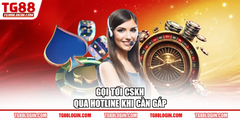 Gọi tới CSKH qua hotline khi cần gấp