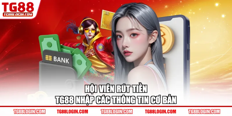 Hội viên rút tiền TG88 nhập các thông tin cơ bản