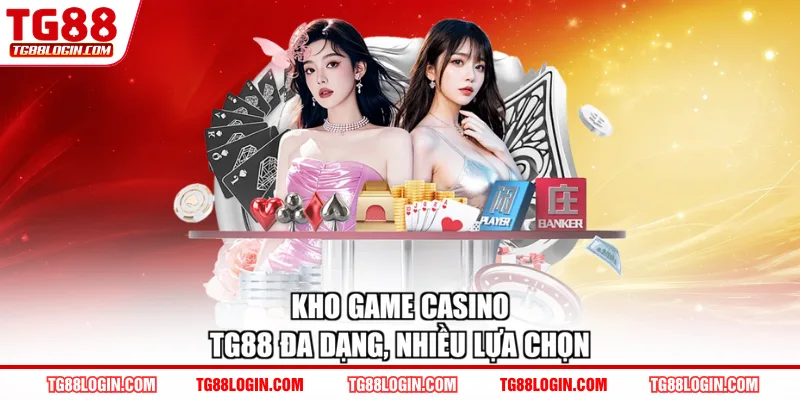 Kho game casino TG88 đa dạng, nhiều lựa chọn