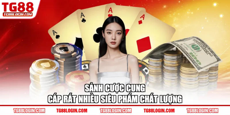 Sảnh cược cung cấp rất nhiều siêu phẩm chất lượng
