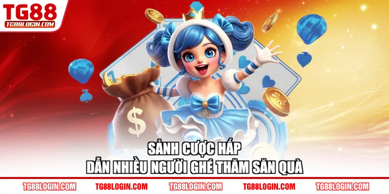 Sảnh cược hấp dẫn nhiều người ghé thăm săn quà