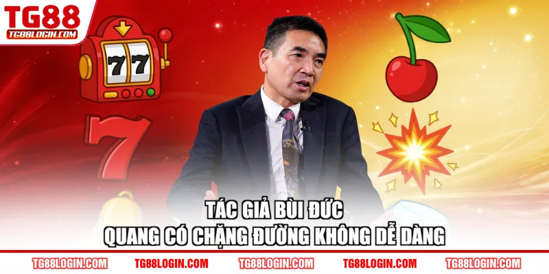 Tác giả Bùi Đức Quang có chặng đường không dễ dàng