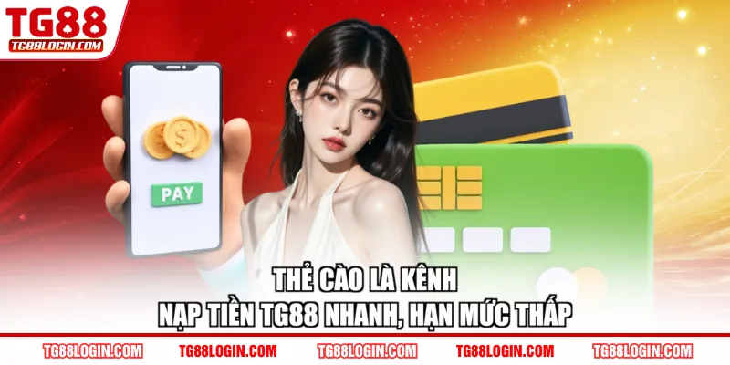 Thẻ cào là kênh nạp tiền TG88 nhanh, hạn mức thấp