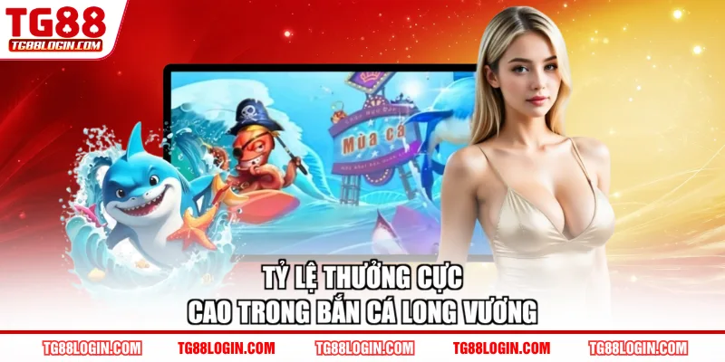 Tỷ lệ thưởng cực cao trong bắn cá Long Vương